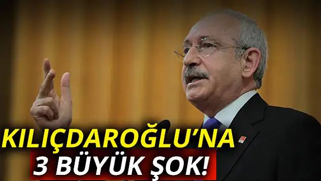 Kılıçdaroğlu'na 3 büyük şok!