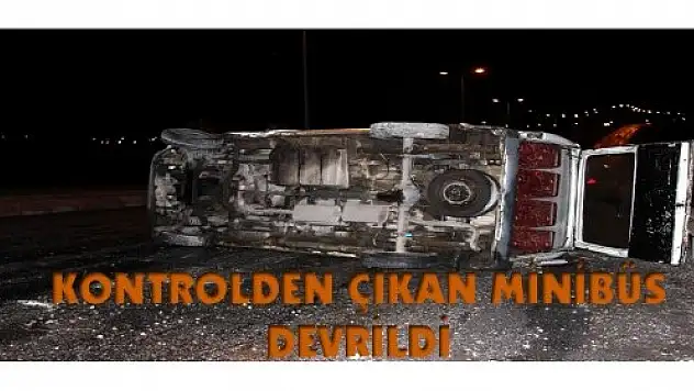 KONTROLDEN ÇIKAN MİNİBÜS DEVRİLDİ