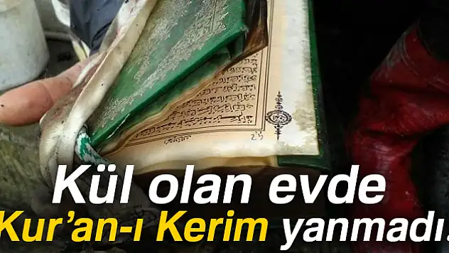 Kül olan evde Kur'an-ı Kerim yanmadı