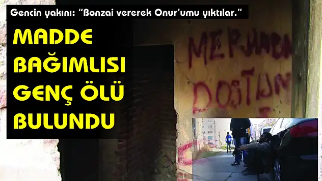 Madde bağımlısı genç ölü bulundu