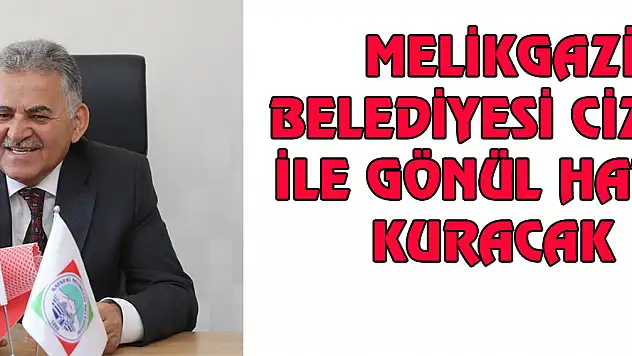 MELİKGAZİ BELEDİYESİ CİZRE İLE GÖNÜL HATTI KURACAK