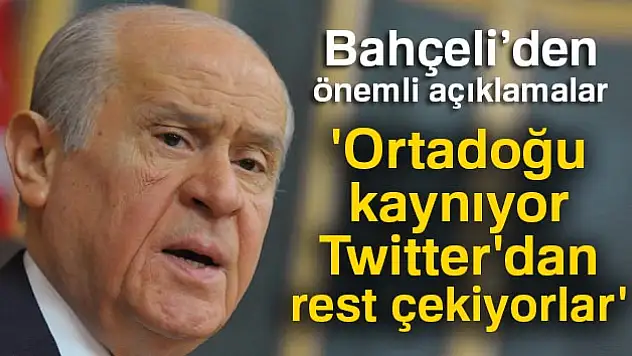 MHP Genel Başkanı Bahçeli: 'Ortadoğu kaynıyor, Twitter'dan rest çekiyorlar'
