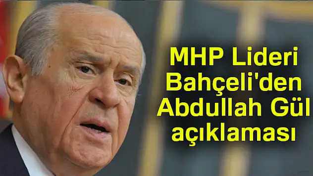 MHP Lideri Bahçeli'den Abdullah Gül açıklaması