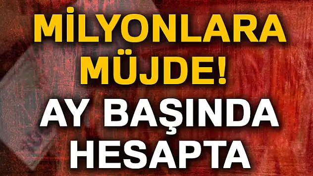 Milyonlara müjde! Ay başında hesapta