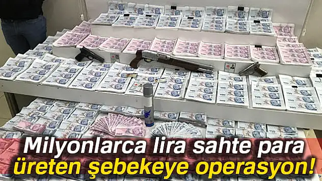 Milyonlarca lira sahte para üreten şebekeye operasyon: 20 tutuklu