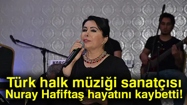 Nuray Hafiftaş hayatını kaybetti
