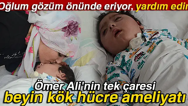 Ömer Ali'nin tek çaresi beyin kök hücre ameliyatı