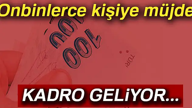On binlerce kişiye müjde! Onlar için de kadro geliyor...