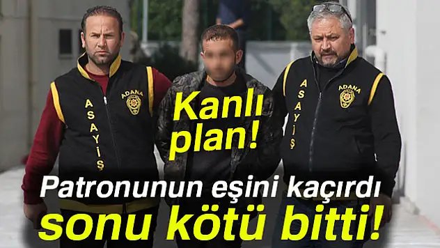 Patronunun eşini kaçırdı, 'beni öldürme' diye yalvardı