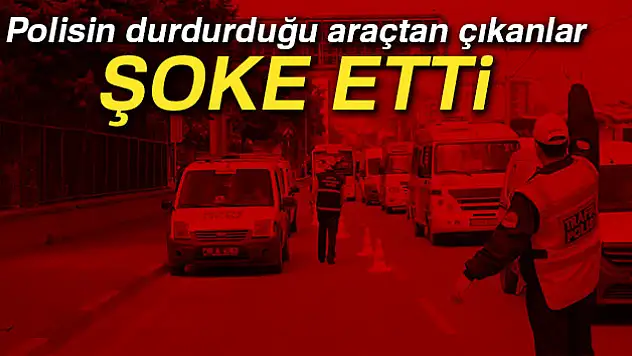 Polisin durdurduğu araçtan çıkanlar şoke etti