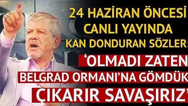 Prof. Ahmet Maranki'den Kan Donduran 24 Haziran Sözleri: Belgrad Ormanı'na Gömdüklerimizi Çıkarır, Savaşırız