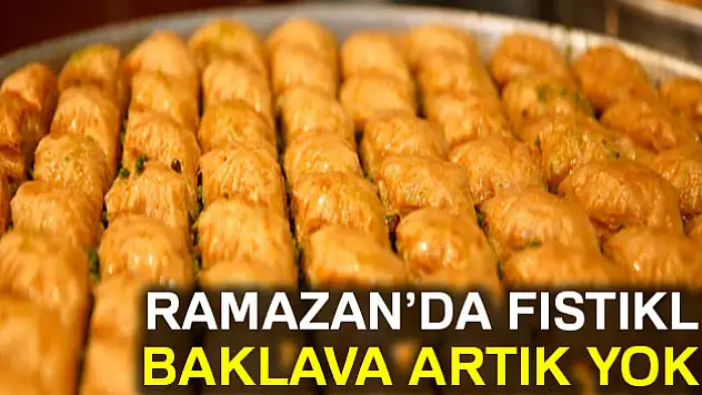Ramazan'da fıstıklı baklava olmayacak