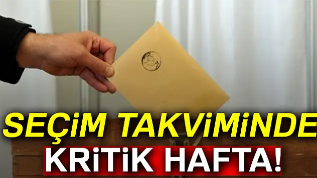 Seçim takviminde kritik hafta