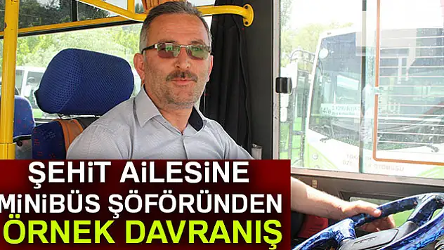Şehit ailesine minibüs şoföründen örnek davranış