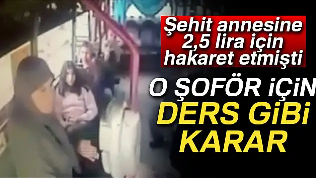 Şehit annesine hakaret eden şoför için ders gibi karar