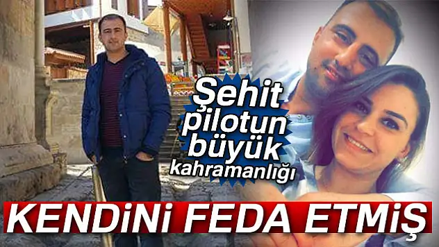 Şehit pilot köylüleri kurtarmak için kendini feda etti