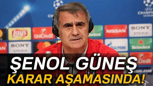 Şenol Güneş karar aşamasında