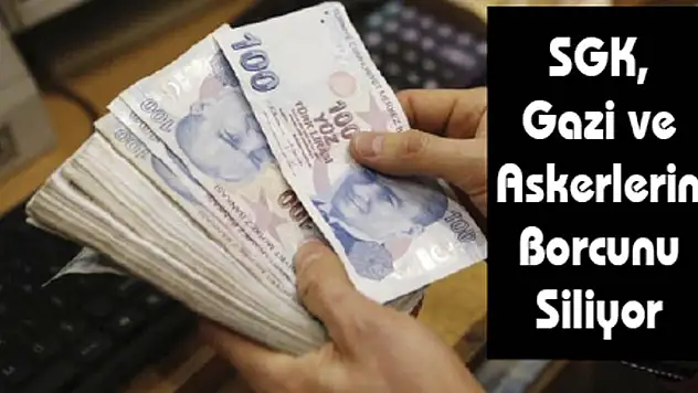 SGK, Gazi ve Askerlerin Borcunu Siliyor