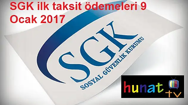 SGK ilk taksit ödemeleri 9 Ocak 2017