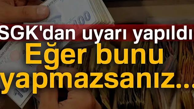 SGK'dan uyarı az önce yapıldı! Eğer bunu yapmazsanız...