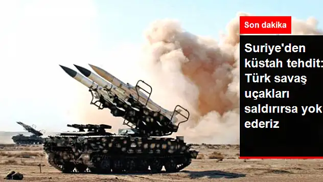 Suriye'den Küstah Tehdit: Türk Savaş Uçakları Saldırırsa Düşürmeye Hazırız
