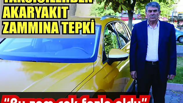 Taksicilerden akaryakıt zamlarına tepki: 'Bu zam çok fazla oldu'