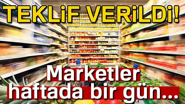 Teklif verildi! Marketler haftada bir gün...