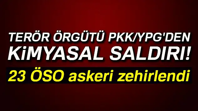 Terör örgütü PKK/YPG kimyasal gazla saldırdı: 23 ÖSO askeri zehirlendi
