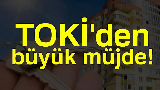 TOKİ'den vatandaşlara büyük müjde