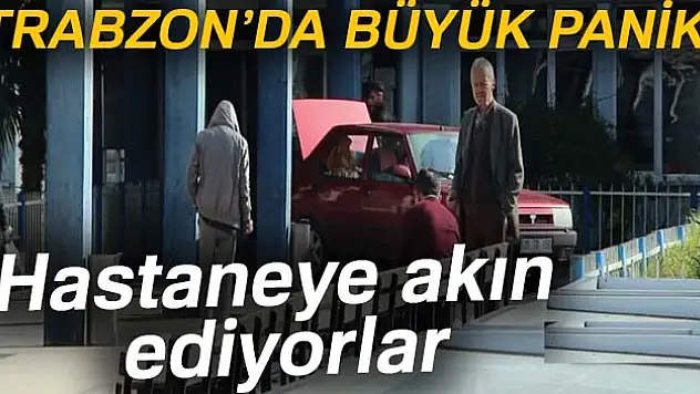 Trabzon'da büyük panik!