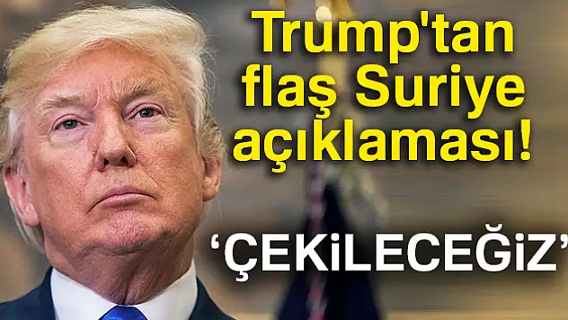 Trump'tan Suriye açıklaması!