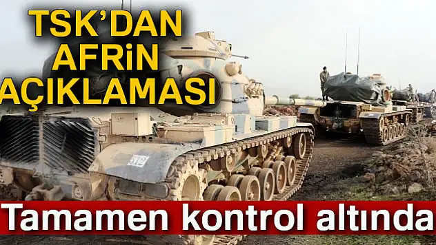 TSK: Afrin bölgesi tamamen kontrol altında