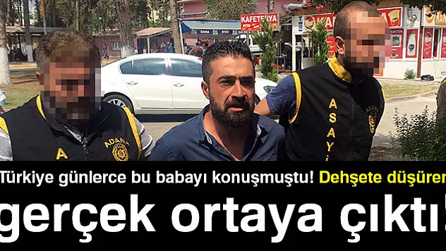 Türkiye günlerce bu babayı konuşmuştu! Dehşete düşüren gerçek ortaya çıktı…