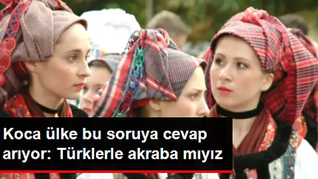 Türklerle Akraba mıyız? Yüzlerce Yıllık Tartışmayı Yeniden Alevlendiren Keşif
