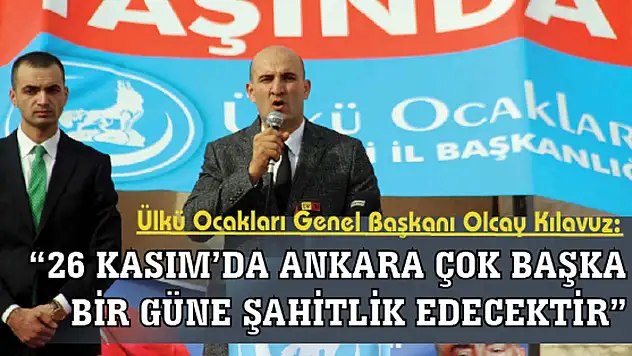 Ülkü Ocakları Genel Başkanı Olcay Kılavuz: '26 Kasım'da Ankara çok başka bir güne şahitlik edecektir'