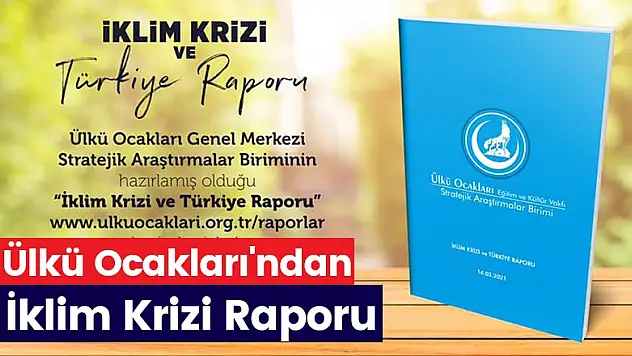 ÜLKÜ OCAKLARI'NDAN İKLİM KRİZİ RAPORU