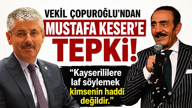 Vekil Çopuroğlu'ndan Mustafa Keser'e tepki: Kayserililere laf söylemek kimsenin haddi değildir
