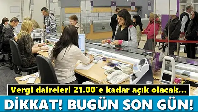 Vergi Daireleri Bugün 21.00'e Kadar Açık Olacak