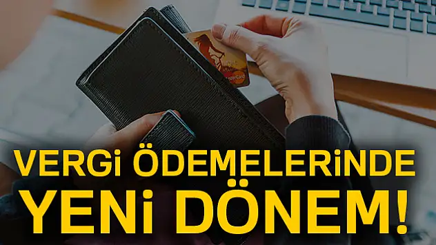 Vergi ödemelerinde yeni dönem!