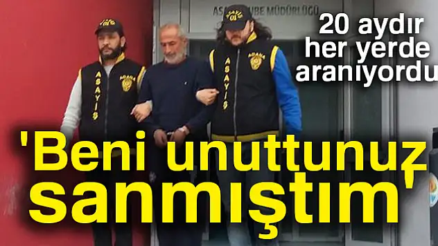 Yakalanan cinayet hükümlüsü: 'Beni unuttunuz sanmıştım'