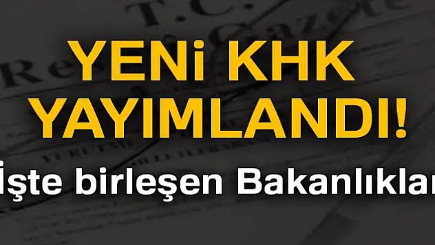 Yeni kanun hükmünde kararname yayımlandı! Hangi Bakanlıklar birleşti?