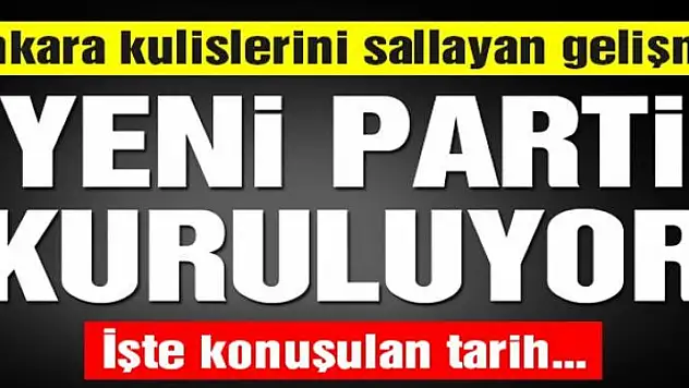 Yeni Parti'nin Kurulacağı Tarih Duyuruldu !
