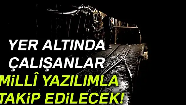 Yer altında çalışanlar millî yazılımla takip edilecek