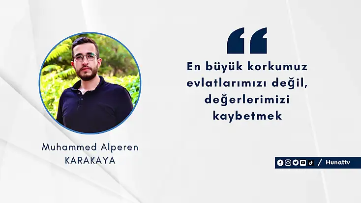 En büyük korkumuz evlatlarımızı değil, değerlerimizi kaybetmek
