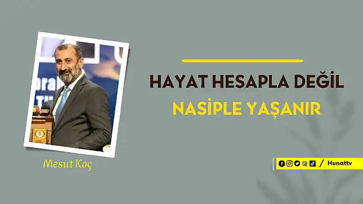 “Hayat hesapla değil nasiple yaşanır”