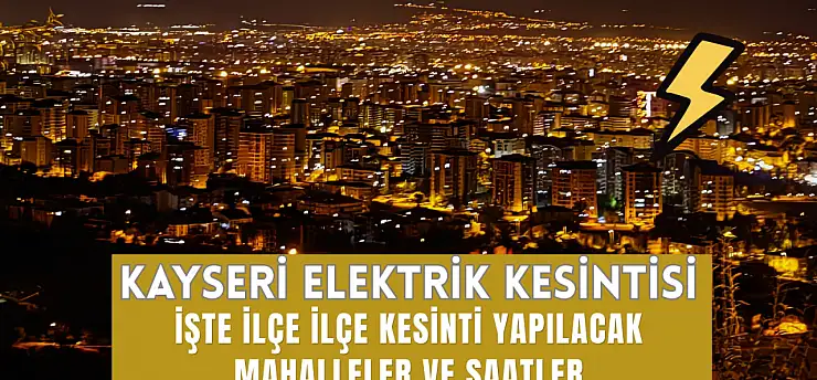 Kayseri'de 25 Temmuz 2026 elektrik kesintisi! KCETAŞ ilçe ilçe listeyi açıkladı