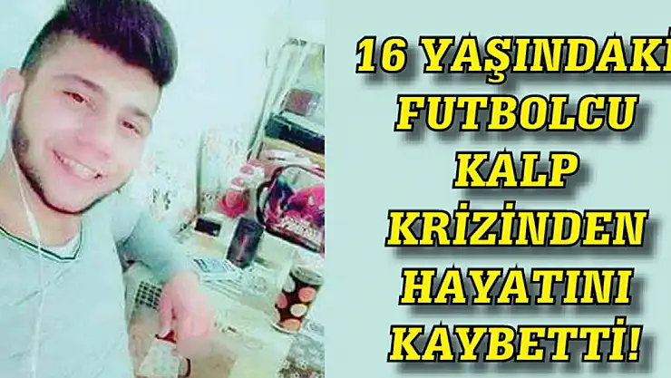16 yaşındaki futbolcu kalp krizinden hayatını kaybetti