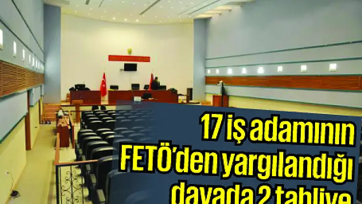 17 iş adamının FETÖ'den yargılandığı davada 2 tahliye