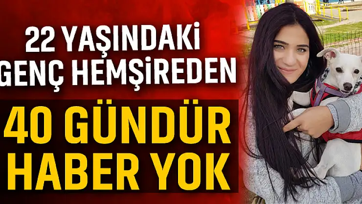 22 Yaşındaki Genç Hemşireden, 40 Gündür Haber Yok