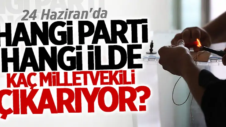24 Haziran'da Hangi Parti, Hangi İlde, Kaç Milletvekili Çıkarıyor? İşte Son Anket